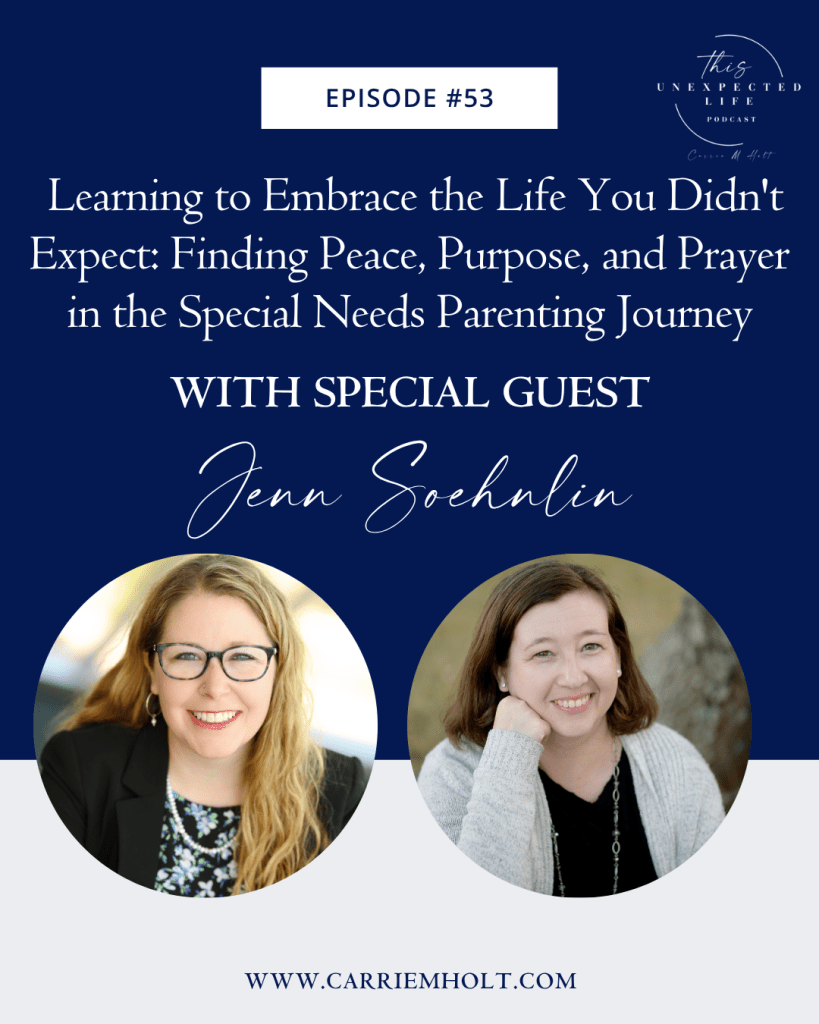 Learning to Embrace the Life You Didn’t Expect: Finding Peace, Purpose, and Prayer in the Special Needs Parenting Journey with Jenn Soehnlin